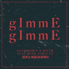 Eli brown & HNTR- gImmE gImmE (Ken & InSulin Remix)