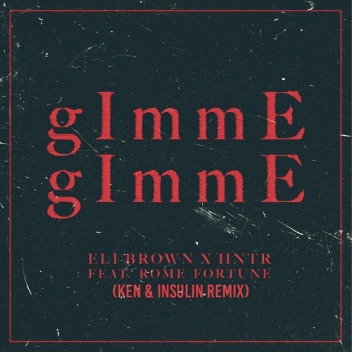 Eli brown & HNTR- gImmE gImmE (Ken & InSulin Remix)