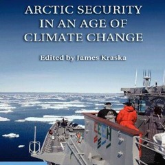 [Read] KINDLE PDF EBOOK EPUB Arctic Security in an Age of Climate Change by  James Kraska 💖