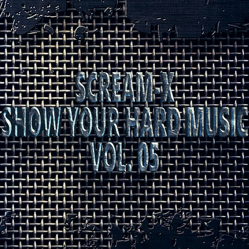 SCREAM-X - SHOW YOUR HARD MUSIC VOL. 5