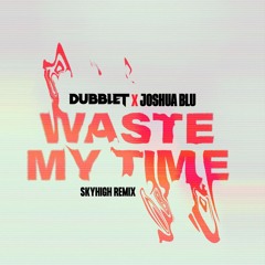 Waste My Time (x Joshua Blu) [SKYHIGH Remix]