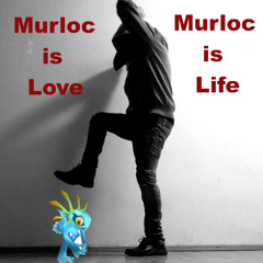 Murloc is love, Murloc is life