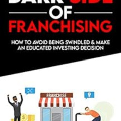 GET EBOOK 📒 The Dark Side of Franchising: How to Avoid Being Swindled and Make an Ed