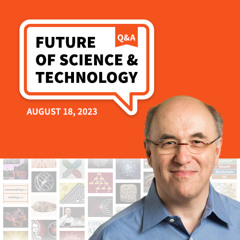 Future of Science & Technology Q&A (August 18, 2023)