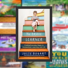 PDF The Brave Learner: Finding Everyday Magic in Homeschool, Learning, and Life BY  Julie Bogar