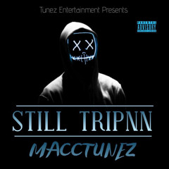 Macc Tunez - STILL TRIPNN pt 1