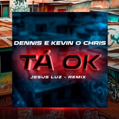 Dennis E Kevin O Chris - TÁ OK - ( Jesus Luz Remix )