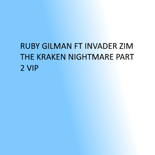 Ruby Gilman Ft Invader Zim - The Kraken Nightmare Part 2 VIP