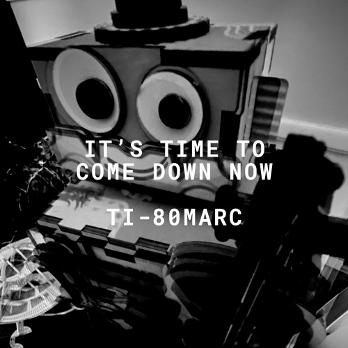 It's Time To Come Down Now