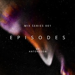 E P I S O D E S Mix Series 001 - Antonsson