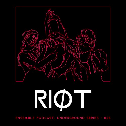 ENSEMBLE PODCAST - UNDERGROUND SERIES 026: RIØT