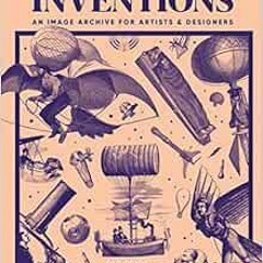 View [EBOOK EPUB KINDLE PDF] Bizarre and Curious Inventions: An Image Archive for Artists and Design