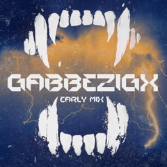 Gabbezigx - Early Mix