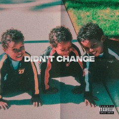DIDN’T CHANGE - Triplet$