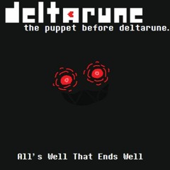 [Deltarune: the puppet before deltarune.] All's Well That Ends Well