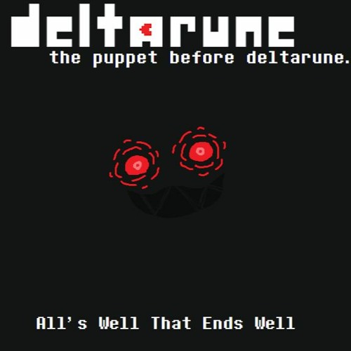 [Deltarune: the puppet before deltarune.] All's Well That Ends Well