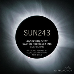 SUN243: Gaston Rodriguez (AR), goodkidmadcity - Mushrooms (Maxi Solo Remix)  [Sunexplosion]