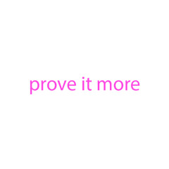 prove it more