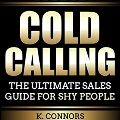 ACCESS EPUB 🗸 Cold Calling: The Ultimate Sales Guide for Shy People by  K. Connors [