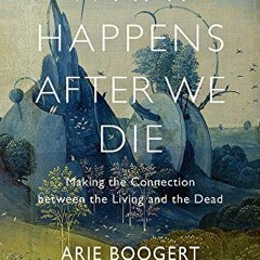 VIEW PDF 🧡 What Happens after We Die: Making the Connection between the Living and t