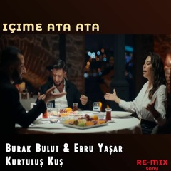 Burak Bulut & Ebru Yaşar & Kurtuluş Kuş (Içime Ata Ata) Re-Mix