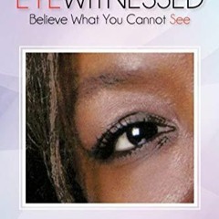 [PDF READ ONLINE] EYEWITNESSED: Believe What You Cannot See