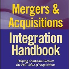 get [PDF] Mergers & Acquisitions Integration Handbook, + Website: Helping Companies Realize the