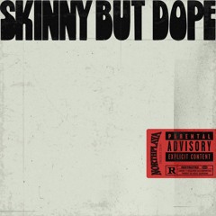 SKINNY BUT DOPE