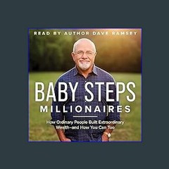 {DOWNLOAD} 💖 Baby Steps Millionaires: How Ordinary People Built Extraordinary Wealth - and How You