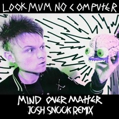 Look Mum No Computer - Mind Over Matter (Josh Snook Remix)