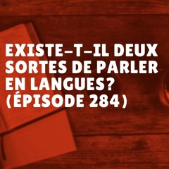 Existe-t-il deux sortes de parler en langues? (Épisode 284)