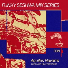 Funky Seshwa Mix Series 008: Aquiles Navarro Latin Heat Special Guest Mix
