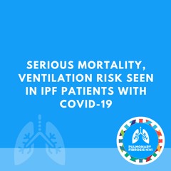Serious Mortality, Ventilation Risk Seen in IPF Patients With COVID-19