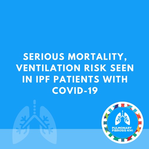 Serious Mortality, Ventilation Risk Seen in IPF Patients With COVID-19