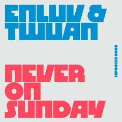 Enluv & Twuan - Never On Sunday