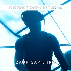 Zaur Gapienko - DISTRICT Podcast vol. 214