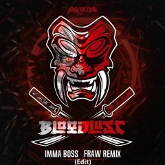 Bloodlust - Imma Boss - Fraw remix (Edit)