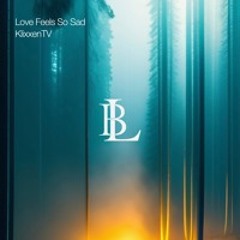 Love Feels So Sad