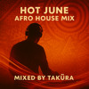 Hot in June – Afro House Mix by TAKüRA DJ mix artwork - Electronic music tracklist cover image