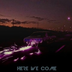 HERE WE COME