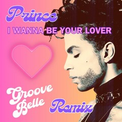 I Wanna Be Your Lover - Prince (Groove Belle Remix)
