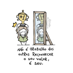 Esteja onde estiver reconheça seu valor...