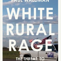 (Download) White Rural Rage: The Threat to American Democracy - Tom Schaller