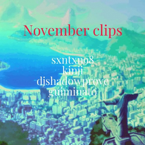 November clips (+Sxntxn98, kinji, djshadowprove, guiminato)