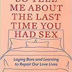 [EPUB] Free So Tell Me About The Last Time You Had Sex: Laying Bare And Learning To Repair Our Love