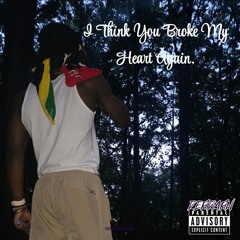 I Think You Broke My Heart Again (💔)
