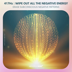 Wipe Out All the Negative Energy(417Hz)┇Erase Subconscious Negative Patterns Music