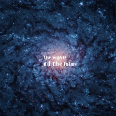 the wave of the future (On Spotify/Apple Music)