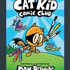 {PDF} 📕 Cat Kid Comic Club: A Graphic Novel (Cat Kid Comic Club #1): From the Creator of Dog Man