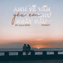 Anh sẽ vẫn yêu em như ngày đầu - DC a.k.a DatC. Ft Funkyy